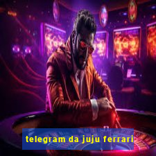 telegram da juju ferrari